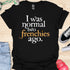 I was normal two frenchies ago - V3 - Traditional T-Shirt
